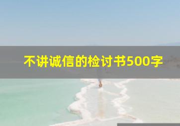 不讲诚信的检讨书500字