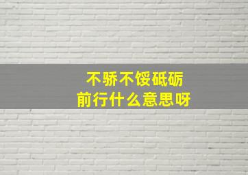 不骄不馁砥砺前行什么意思呀