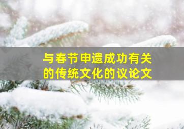 与春节申遗成功有关的传统文化的议论文