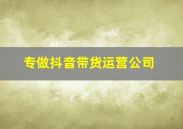 专做抖音带货运营公司