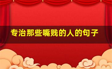 专治那些嘴贱的人的句子