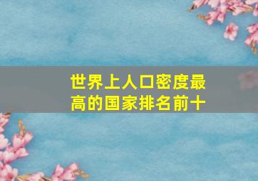 世界上人口密度最高的国家排名前十