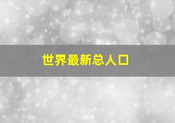 世界最新总人口