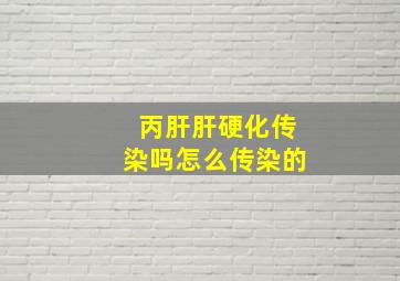 丙肝肝硬化传染吗怎么传染的