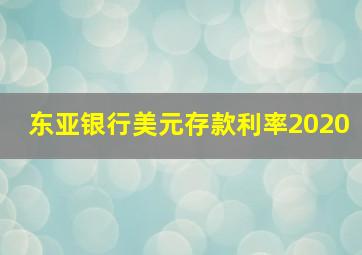 东亚银行美元存款利率2020