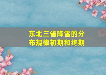 东北三省降雪的分布规律初期和终期