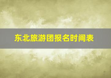 东北旅游团报名时间表