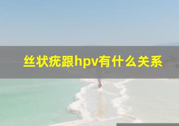 丝状疣跟hpv有什么关系