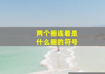 两个圈连着是什么圈的符号