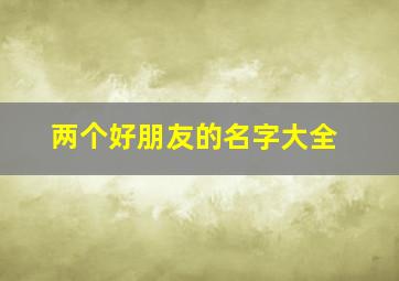 两个好朋友的名字大全