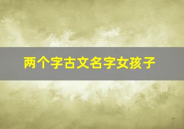 两个字古文名字女孩子