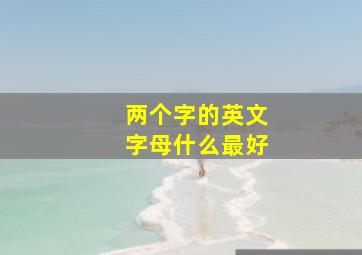 两个字的英文字母什么最好