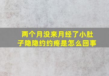 两个月没来月经了小肚子隐隐约约疼是怎么回事