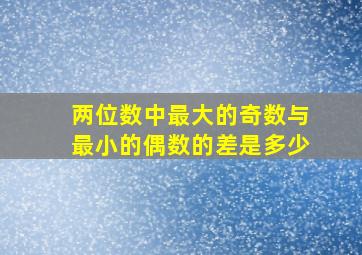 两位数中最大的奇数与最小的偶数的差是多少