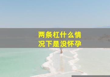 两条杠什么情况下是没怀孕