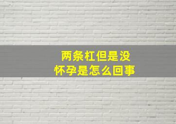 两条杠但是没怀孕是怎么回事