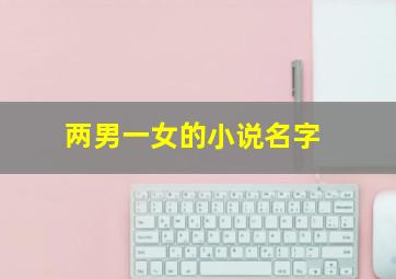 两男一女的小说名字