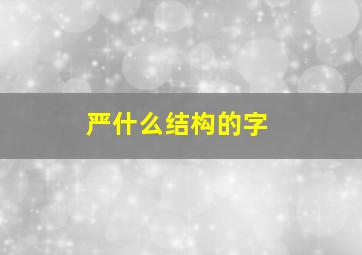 严什么结构的字