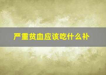 严重贫血应该吃什么补