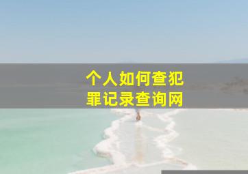 个人如何查犯罪记录查询网