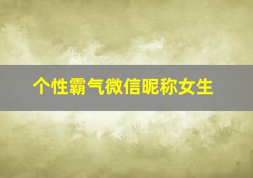 个性霸气微信昵称女生