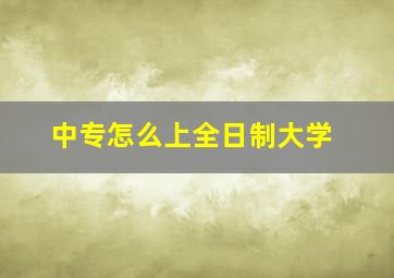 中专怎么上全日制大学