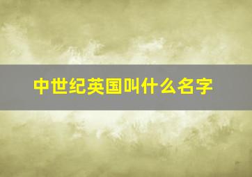 中世纪英国叫什么名字