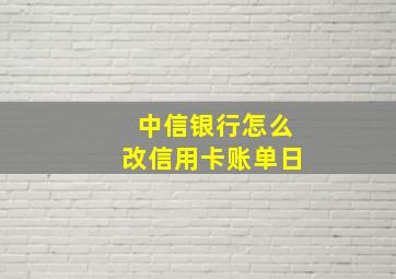 中信银行怎么改信用卡账单日