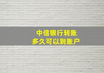 中信银行转账多久可以到账户