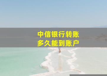 中信银行转账多久能到账户