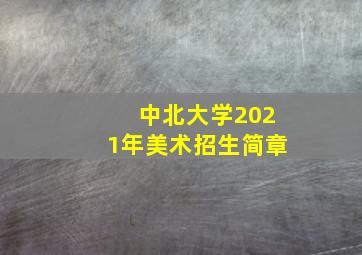 中北大学2021年美术招生简章