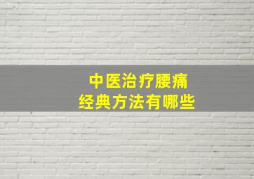 中医治疗腰痛经典方法有哪些