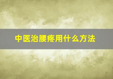 中医治腰疼用什么方法