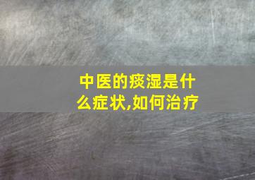 中医的痰湿是什么症状,如何治疗