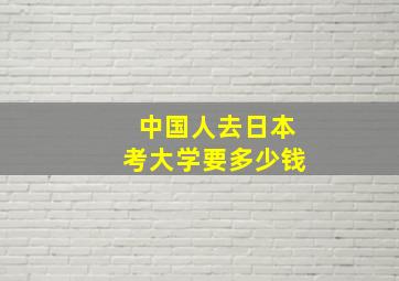 中国人去日本考大学要多少钱