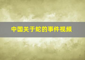 中国关于蛇的事件视频