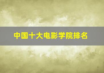 中国十大电影学院排名