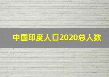 中国印度人口2020总人数