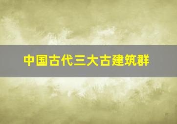 中国古代三大古建筑群