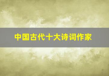 中国古代十大诗词作家