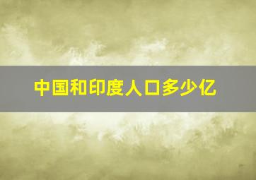 中国和印度人口多少亿