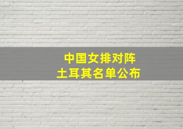 中国女排对阵土耳其名单公布