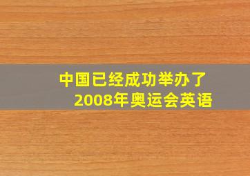 中国已经成功举办了2008年奥运会英语