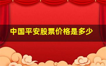 中国平安股票价格是多少