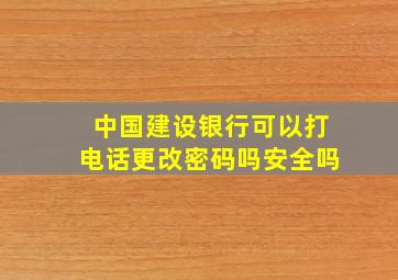 中国建设银行可以打电话更改密码吗安全吗