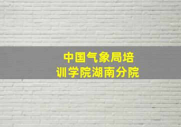 中国气象局培训学院湖南分院