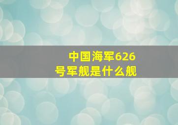 中国海军626号军舰是什么舰