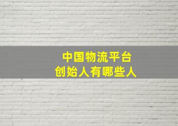 中国物流平台创始人有哪些人