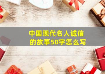 中国现代名人诚信的故事50字怎么写