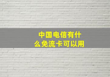 中国电信有什么免流卡可以用